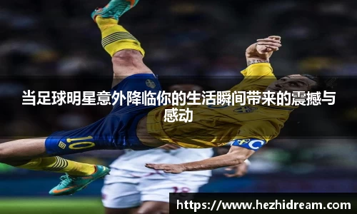 当足球明星意外降临你的生活瞬间带来的震撼与感动