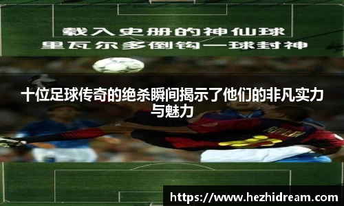 十位足球传奇的绝杀瞬间揭示了他们的非凡实力与魅力